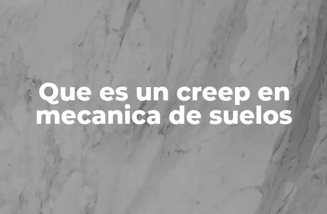 Que es un Creep en Mecanica de Suelos