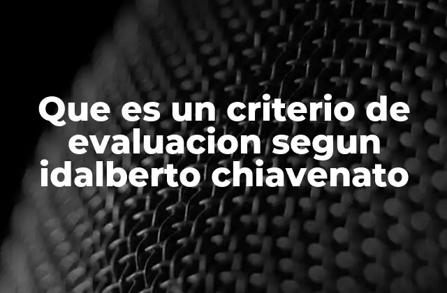 Que es un Criterio de Evaluacion Segun Idalberto Chiavenato