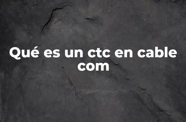Qué es un Ctc en Cable Com