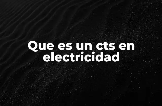 Que es un Cts en Electricidad