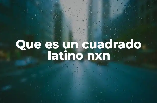 Que es un Cuadrado Latino Nxn