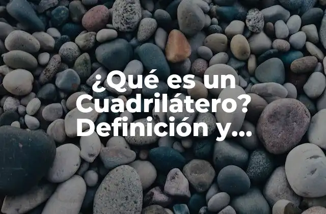 ¿qué es un Cuadrilátero? Definición y Propiedades