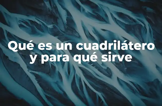 Qué es un Cuadrilátero y para Qué Sirve