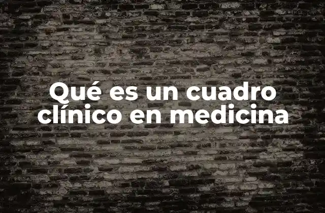 Qué es un Cuadro Clínico en Medicina
