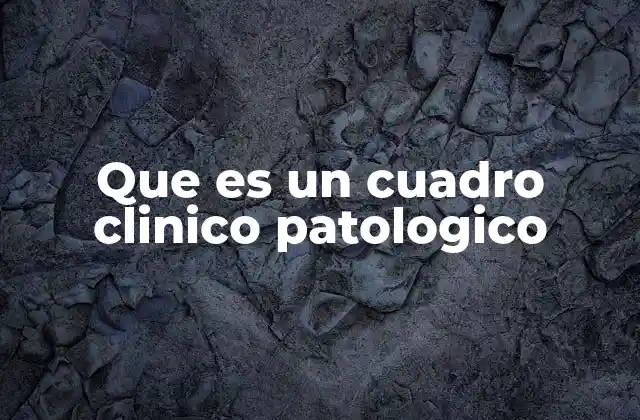 Que es un Cuadro Clinico Patologico