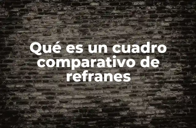 Qué es un Cuadro Comparativo de Refranes