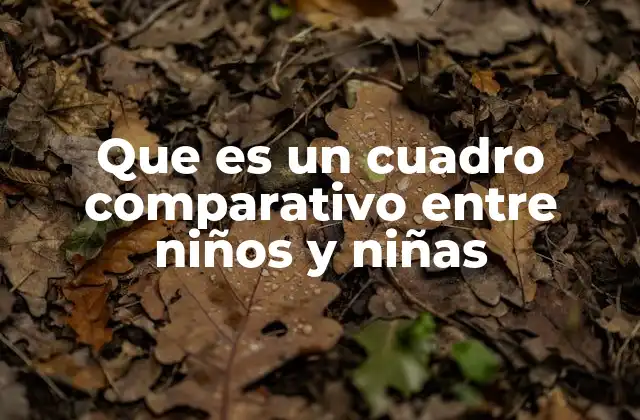 Que es un Cuadro Comparativo entre Niños y Niñas