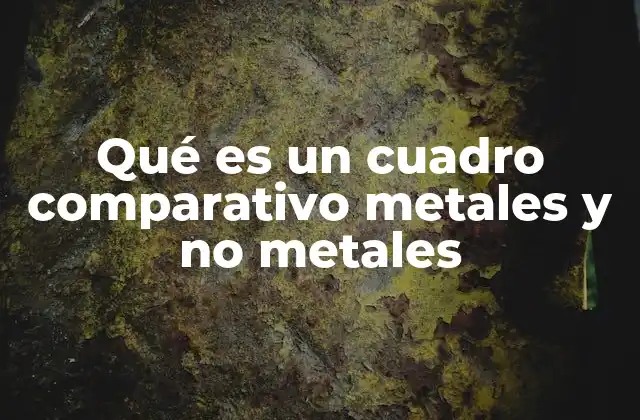 Qué es un Cuadro Comparativo Metales y No Metales