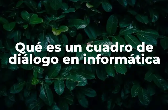 Qué es un Cuadro de Diálogo en Informática