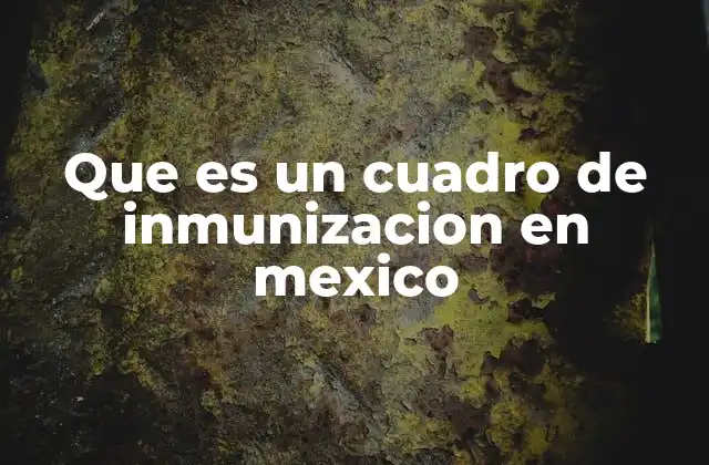 Que es un Cuadro de Inmunizacion en Mexico