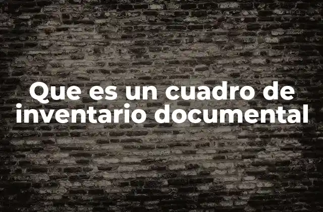 Que es un Cuadro de Inventario Documental