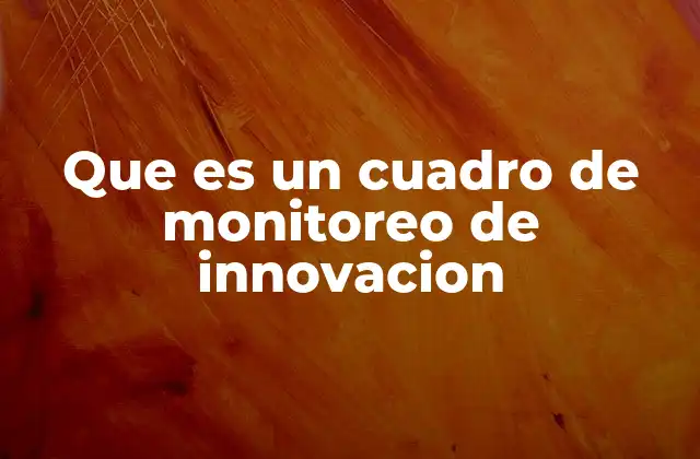 Que es un Cuadro de Monitoreo de Innovacion