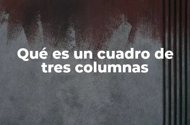 Qué es un Cuadro de Tres Columnas