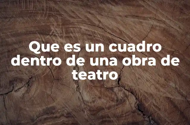 Que es un Cuadro Dentro de una Obra de Teatro