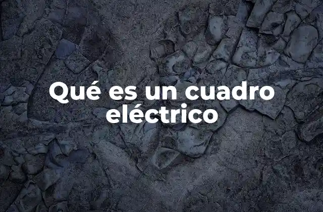 Qué es un Cuadro Eléctrico