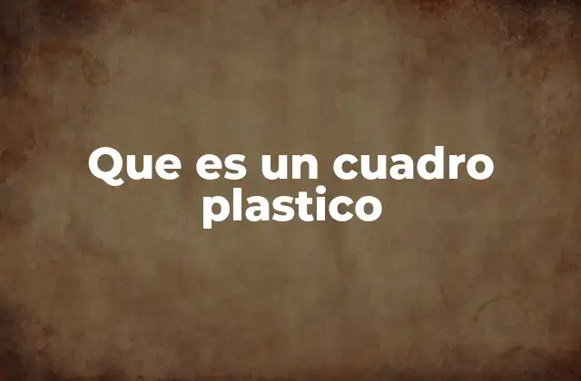 Que es un Cuadro Plastico