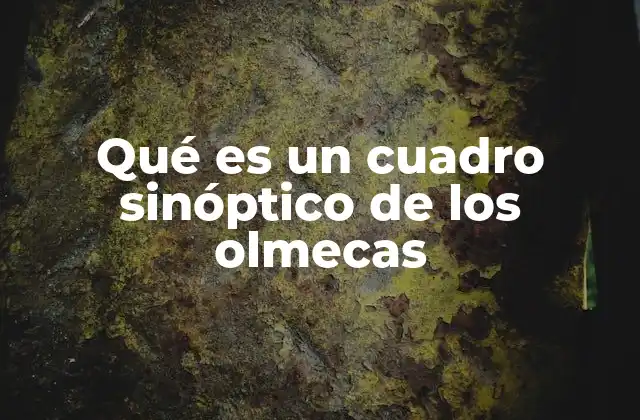 Qué es un Cuadro Sinóptico de los Olmecas