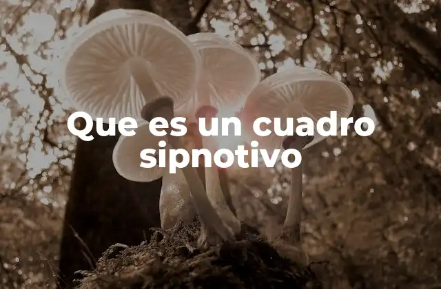 Que es un Cuadro Sipnotivo