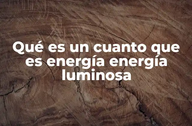 Qué es un Cuanto que es Energía Energía Luminosa