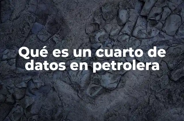 Qué es un Cuarto de Datos en Petrolera 2 El papel del cuarto de datos en la automatización industrial