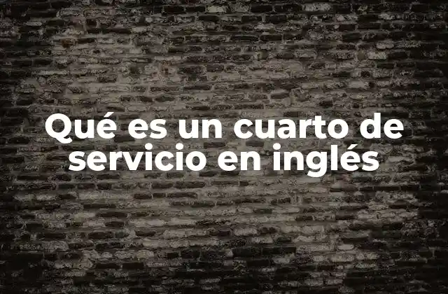 Qué es un Cuarto de Servicio en Inglés