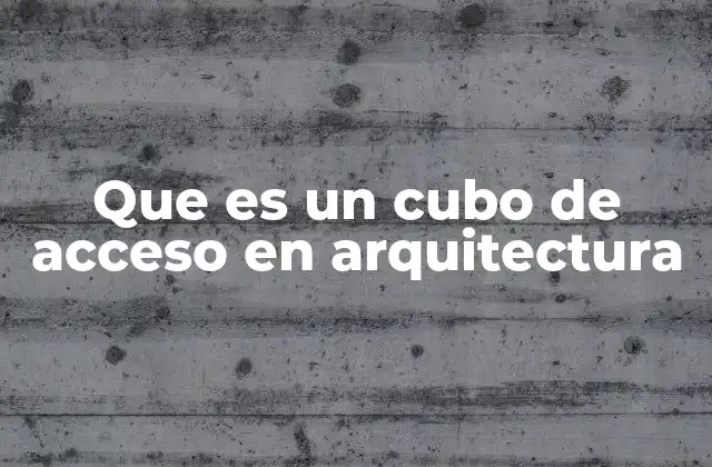 Que es un Cubo de Acceso en Arquitectura