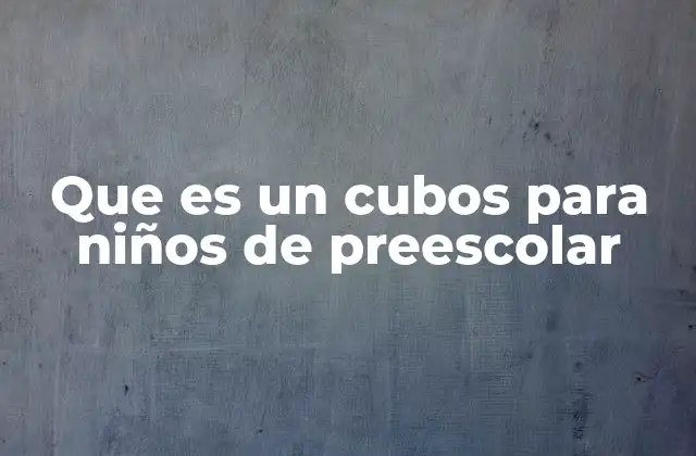 Que es un Cubos para Niños de Preescolar