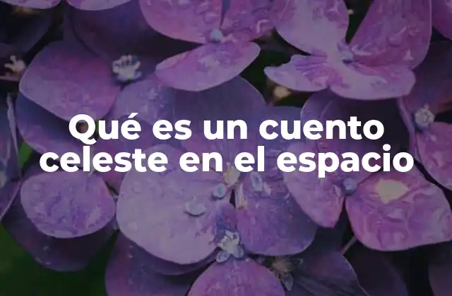 Qué es un Cuento Celeste en el Espacio