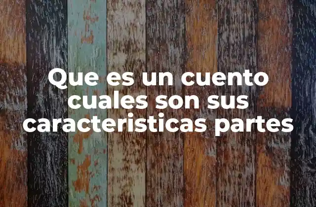 Que es un Cuento Cuales Son Sus Caracteristicas Partes