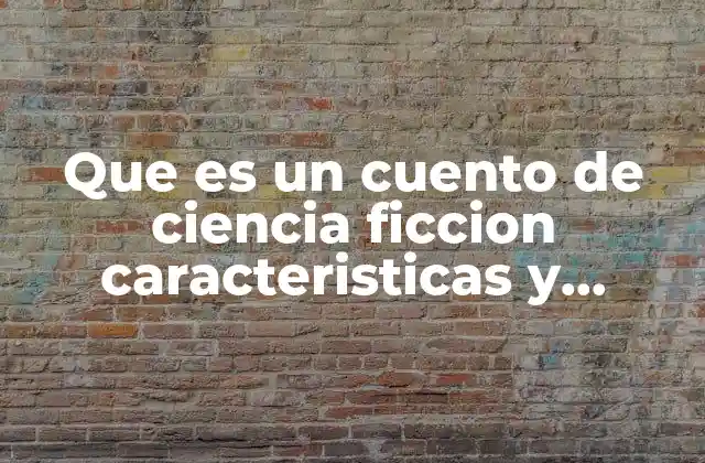 Que es un Cuento de Ciencia Ficcion Caracteristicas y Ejemplo