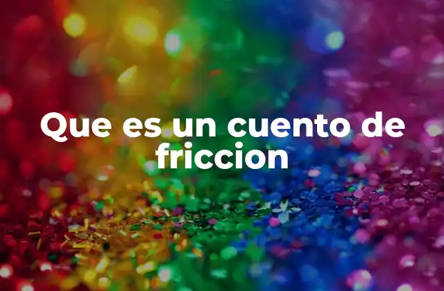 Que es un Cuento de Friccion 2 La narrativa construida por la imaginación