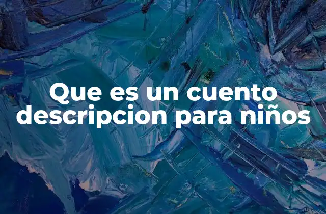 Que es un Cuento Descripcion para Niños