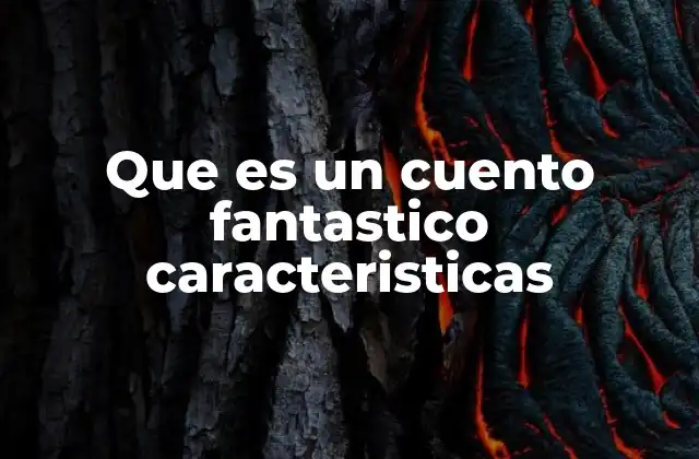 Que es un Cuento Fantastico Caracteristicas