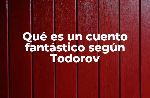 Qué es un Cuento Fantástico según Todorov