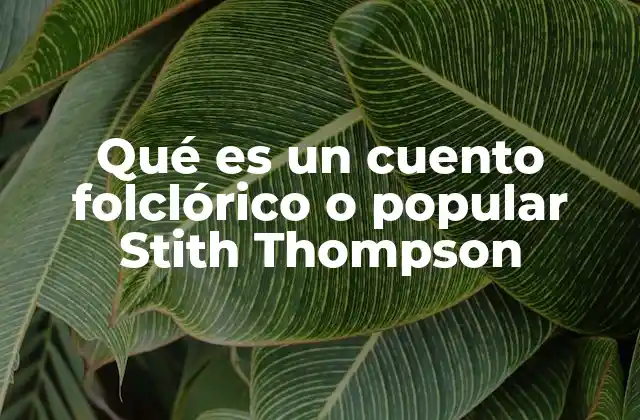 Qué es un Cuento Folclórico o Popular Stith Thompson 2 La importancia de los cuentos folclóricos en la identidad cultural