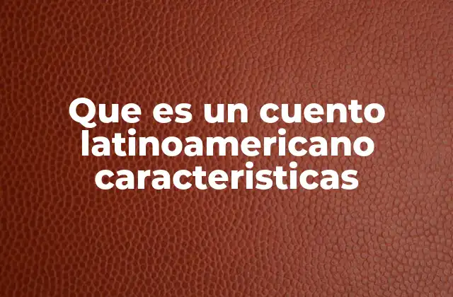 Que es un Cuento Latinoamericano Caracteristicas