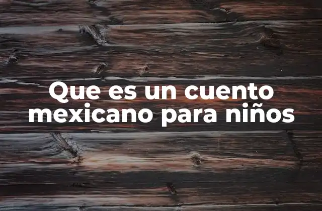 Que es un Cuento Mexicano para Niños