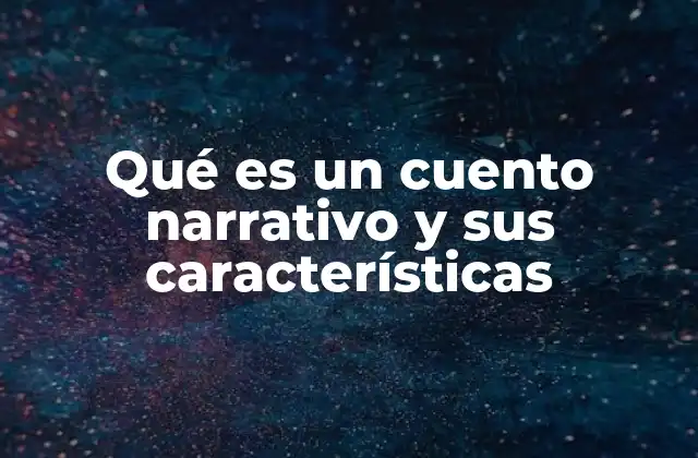 Qué es un Cuento Narrativo y Sus Características