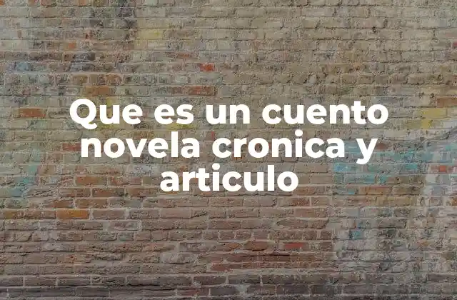 Que es un Cuento Novela Cronica y Articulo