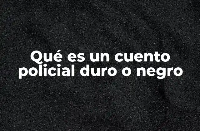 Qué es un Cuento Policial Duro o Negro 2 El mundo oscuro del cuento policial negro