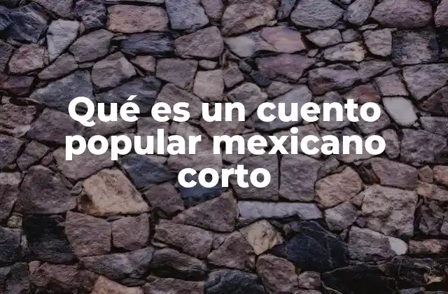 Qué es un Cuento Popular Mexicano Corto