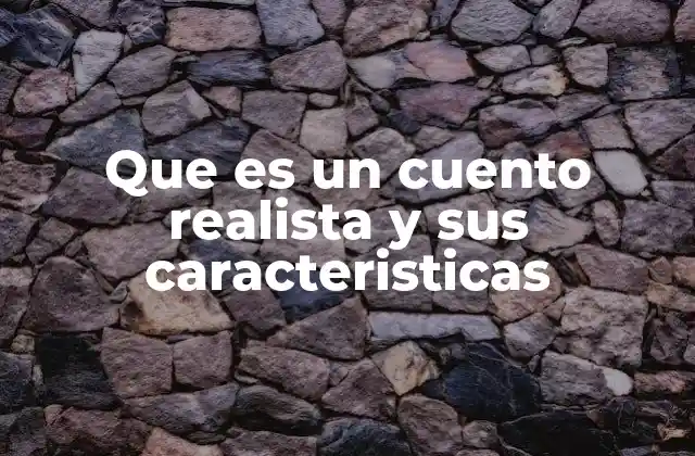 Que es un Cuento Realista y Sus Caracteristicas