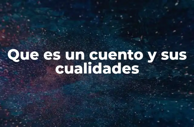 Que es un Cuento y Sus Cualidades