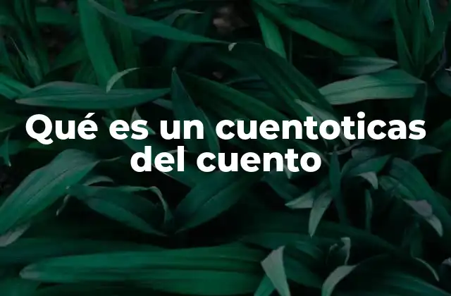 Qué es un Cuentoticas Del Cuento