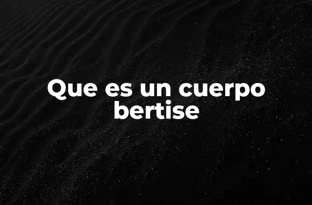 Que es un Cuerpo Bertise