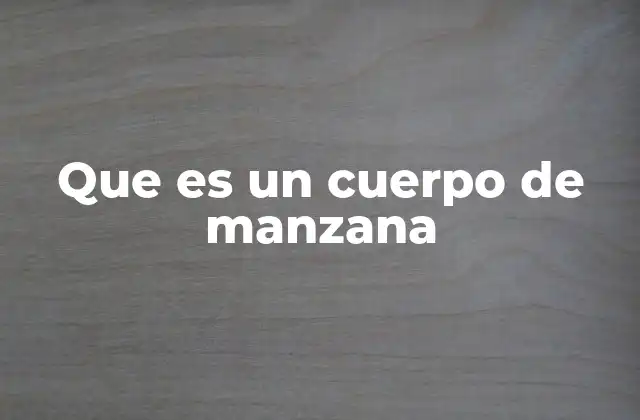 Que es un Cuerpo de Manzana
