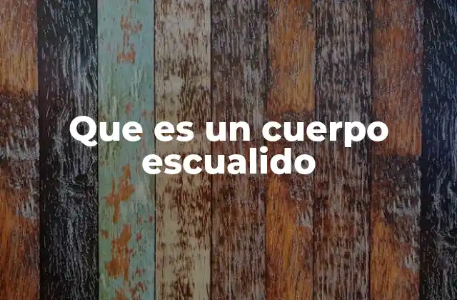 Características físicas y conductuales de los cuerpos escualidos
