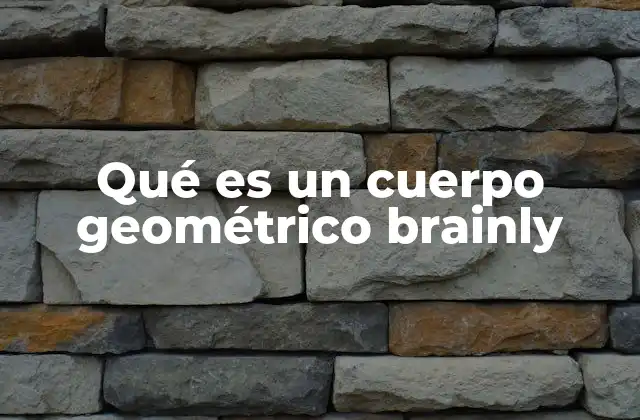 Qué es un Cuerpo Geométrico Brainly