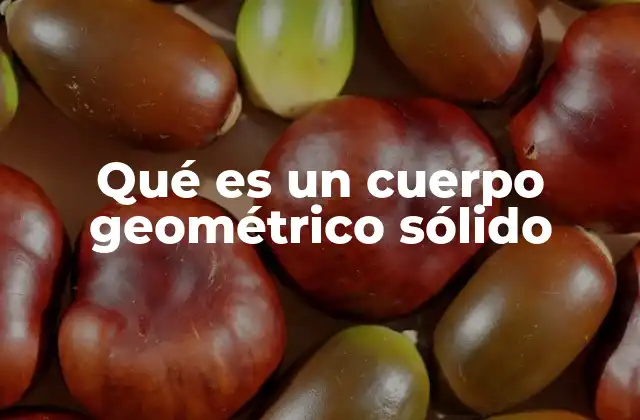 Qué es un Cuerpo Geométrico Sólido