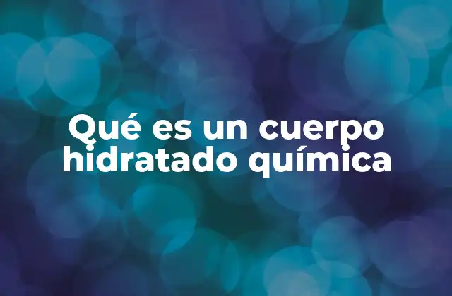 Qué es un Cuerpo Hidratado Química